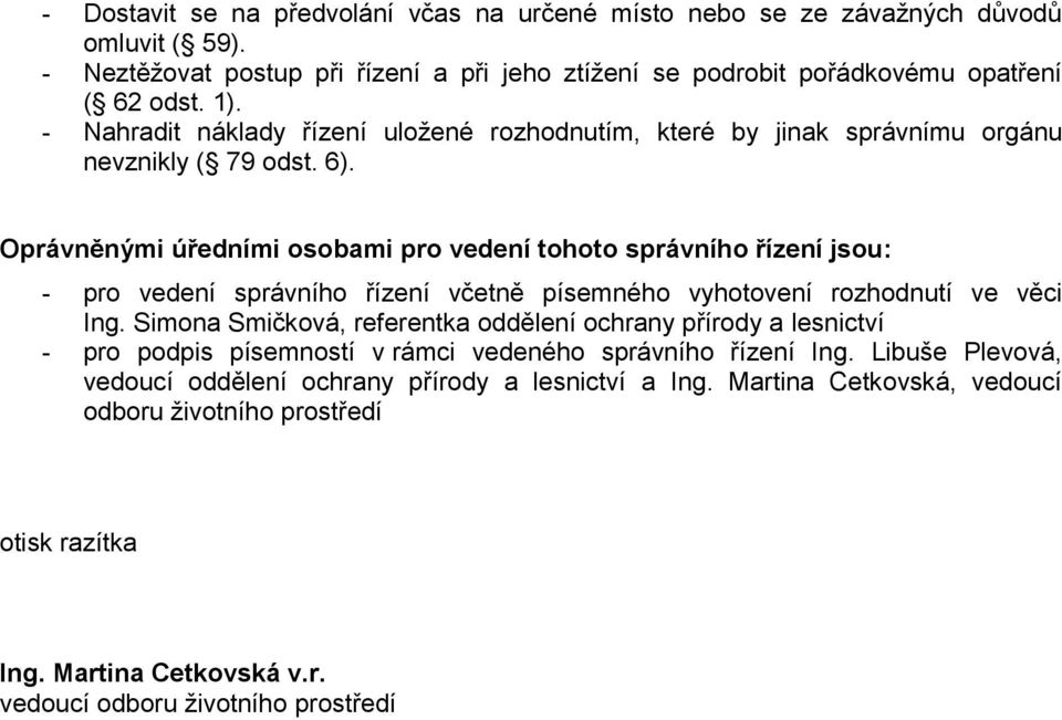 Oprávněnými úředními osobami pro vedení tohoto správního řízení jsou: - pro vedení správního řízení včetně písemného vyhotovení rozhodnutí ve věci Ing.