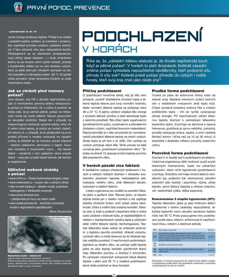 Pohybujeme-li se na otevřených prostranstvích, hrozí přímý zásah bleskem, i v jinak chráněném terénu se po bouřce velmi rychle ochladí, protože z bouřkového oblaku se na zem dostane vzduch, který se