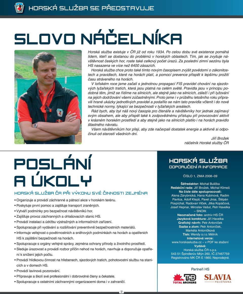 Horská služba chce proto také tímto novým časopisem zvýšit povědomí o zákonitostech a pravidlech, které na horách platí, a pomocí prevence přispět k lepšímu prožití času stráveného na horách.