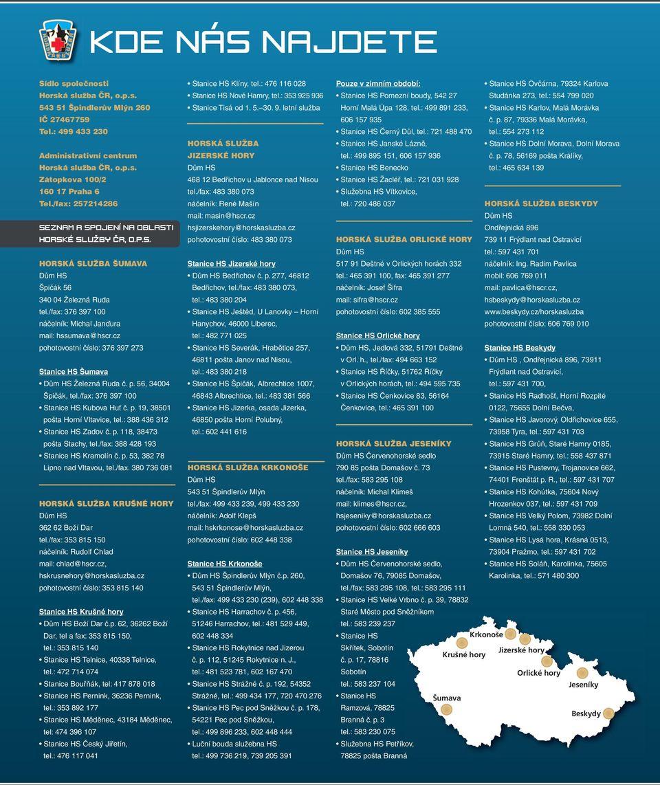 cz pohotovostní číslo: 376 397 273 Stanice HS Šumava Dům HS Železná Ruda č. p. 56, 34004 Špičák, tel./fax: 376 397 100 Stanice HS Kubova Huť č. p. 19, 38501 pošta Horní Vltavice, tel.
