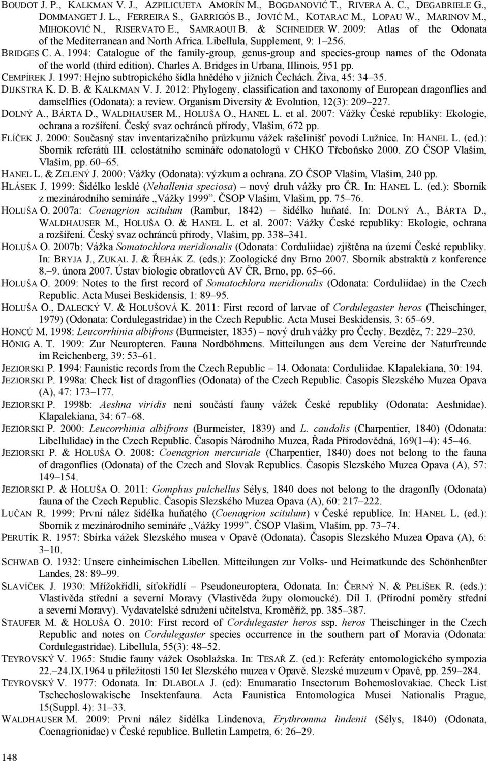 Charles A. Bridges in Urbana, Illinois, 951 pp. CEMPÍREK J. 1997: Hejno subtropického šídla hnědého v jižních Čechách. Živa, 45: 34 35. DIJKSTRA K. D. B. & KALKMAN V. J. 2012: Phylogeny, classification and taxonomy of European dragonflies and damselflies (Odonata): a review.