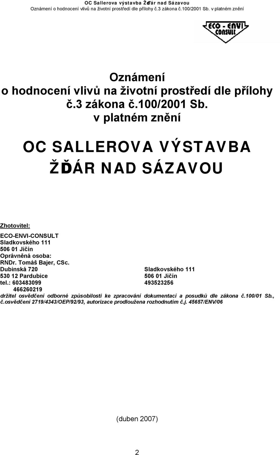 RNDr. Tomáš Bajer, CSc. Dubinská 720 Sladkovského 111 530 12 Pardubice 506 01 Jičín tel.