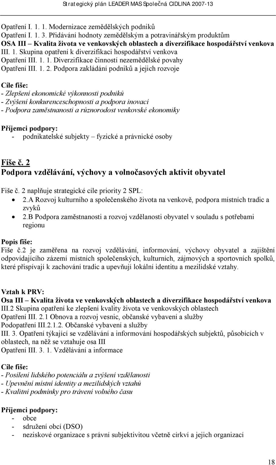 Skupina opatření k diverzifikaci hospodářství venkova Opatření III. 1. 1. Diverzifikace činností nezemědělské povahy Opatření III. 1. 2.