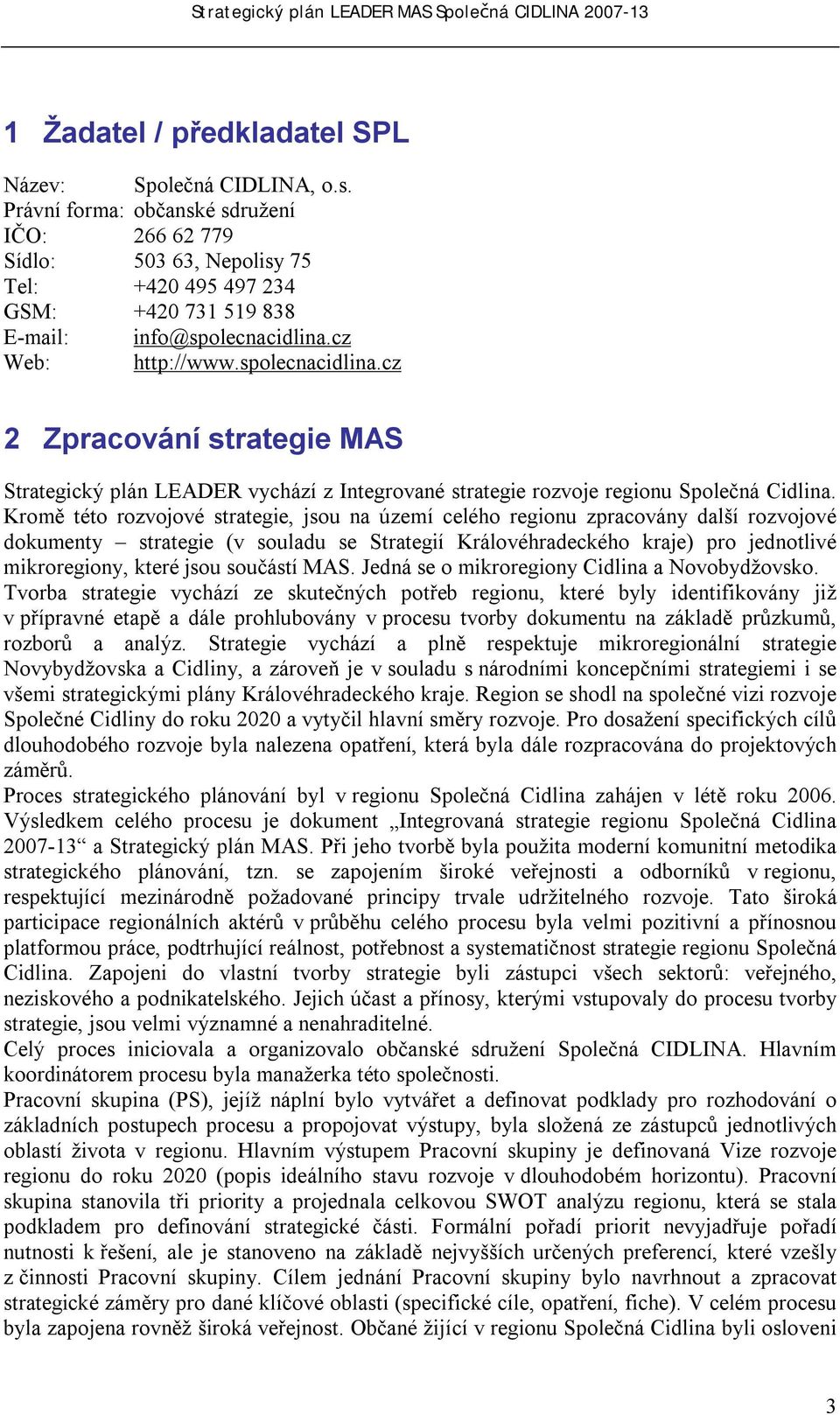 cz Web: http://www.spolecnacidlina.cz 2 Zpracování strategie MAS Strategický plán LEADER vychází z Integrované strategie rozvoje regionu Společná Cidlina.