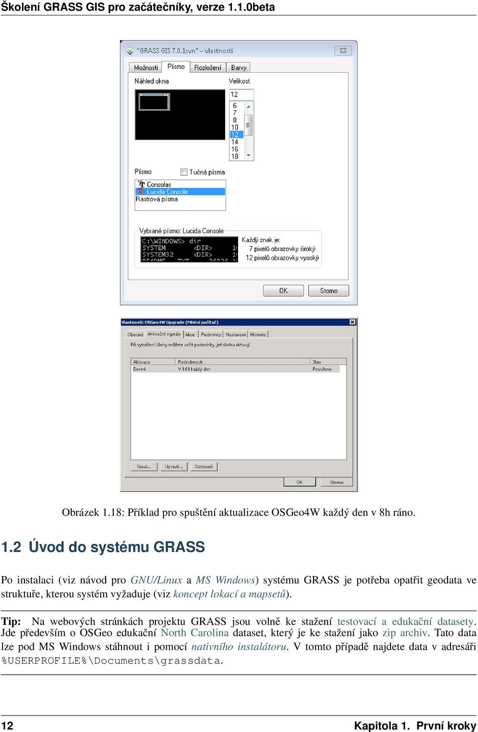 2 Úvod do systému GRASS Po instalaci (viz návod pro GNU/Linux a MS Windows) systému GRASS je potřeba opatřit geodata ve struktuře, kterou systém vyžaduje