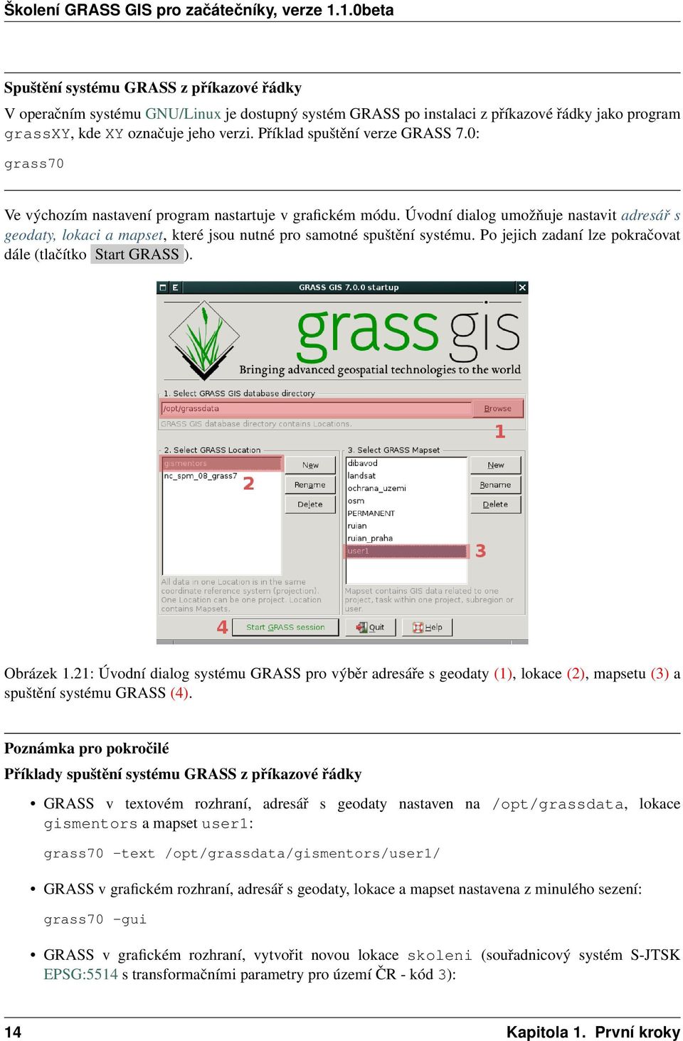 Úvodní dialog umožňuje nastavit adresář s geodaty, lokaci a mapset, které jsou nutné pro samotné spuštění systému. Po jejich zadaní lze pokračovat dále (tlačítko Start GRASS ). Obrázek 1.