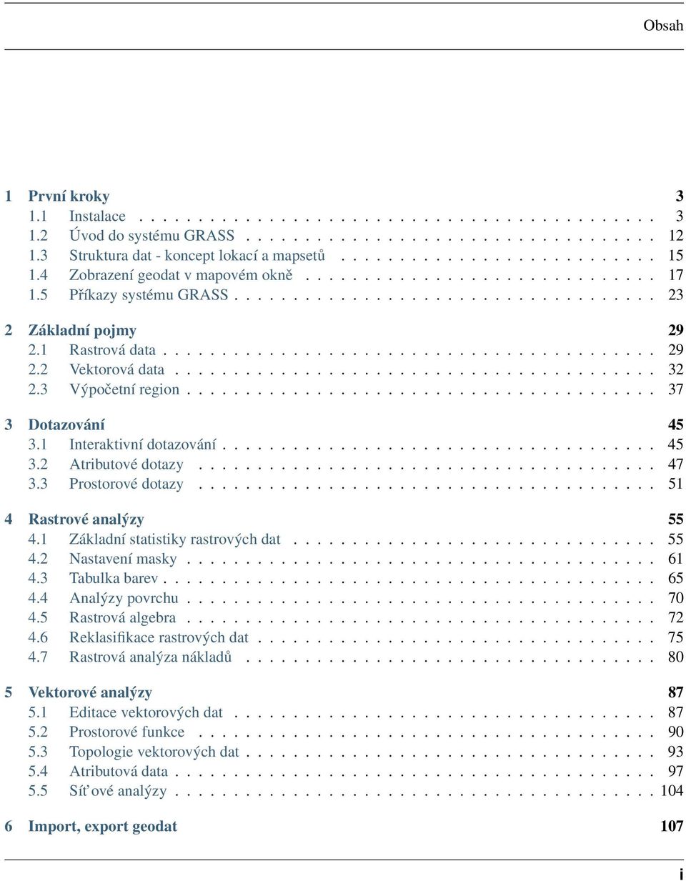 ........................................ 32 2.3 Výpočetní region........................................ 37 3 Dotazování 45 3.1 Interaktivní dotazování..................................... 45 3.2 Atributové dotazy.