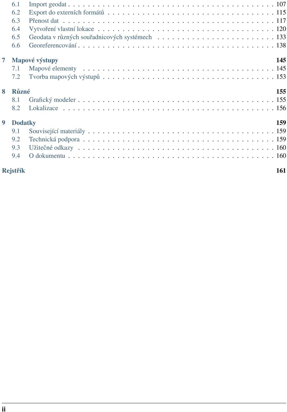 1 Mapové elementy....................................... 145 7.2 Tvorba mapových výstupů................................... 153 8 Různé 155 8.1 Grafický modeler........................................ 155 8.2 Lokalizace.