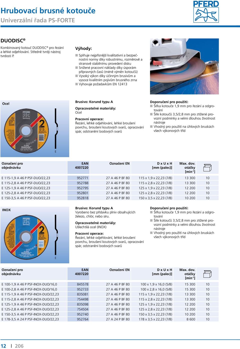 kotoučů) Vysoký výkon díky účinným brusivům a vysoce kvalitním pojivům brusného zrna Vyhovuje požadavkům EN 12413 Ocel Brusivo: Korund typu A Ocel Řezání, lehké odjehlování, lehké broušení povrchu,