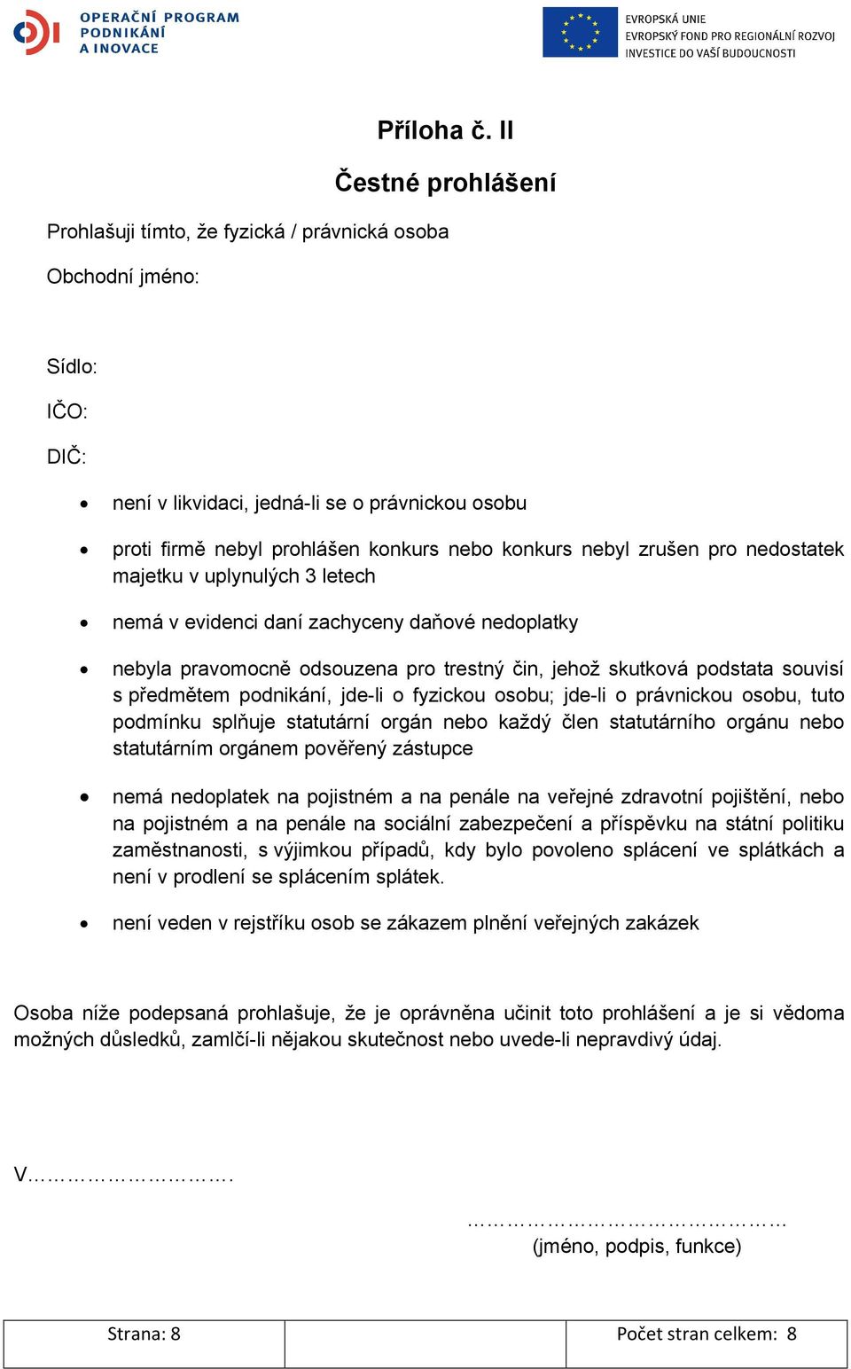 nebyl zrušen pro nedostatek majetku v uplynulých 3 letech nemá v evidenci daní zachyceny daňové nedoplatky nebyla pravomocně odsouzena pro trestný čin, jehož skutková podstata souvisí s předmětem