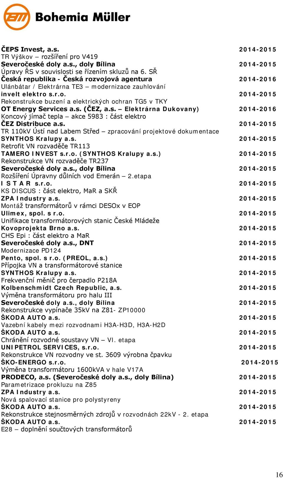 s. (ČEZ, a.s. Elektrárna Dukovany) 2014-2016 Koncový jímač tepla akce 5983 : část elektro ČEZ Distribuce a.s. 2014-2015 TR 110kV Ústí nad Labem Střed zpracování projektové dokumentace SYNTHOS Kralupy a.