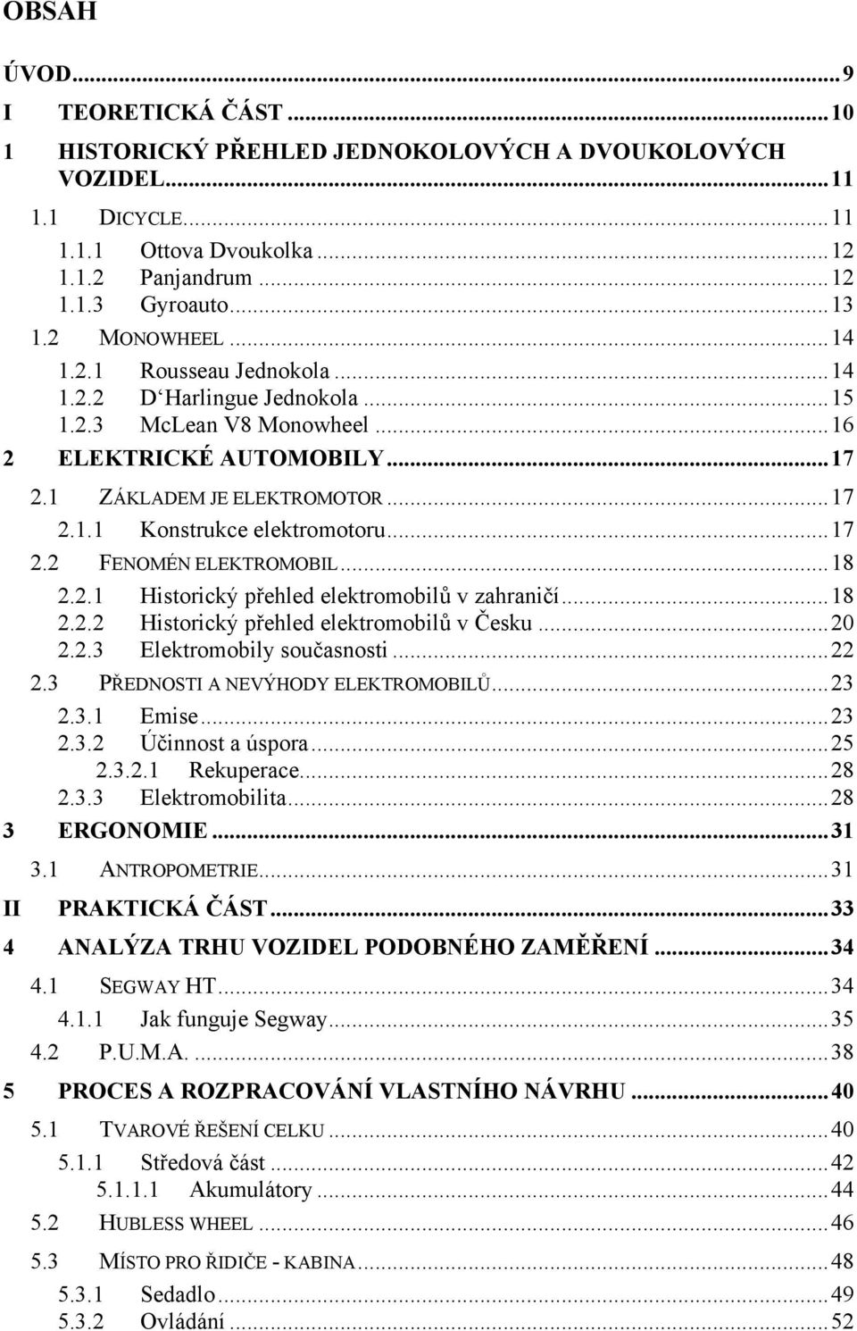 ..17 2.2 FENOMÉN ELEKTROMOBIL...18 2.2.1 Historický přehled elektromobilů v zahraničí...18 2.2.2 Historický přehled elektromobilů v Česku...20 2.2.3 Elektromobily současnosti...22 2.