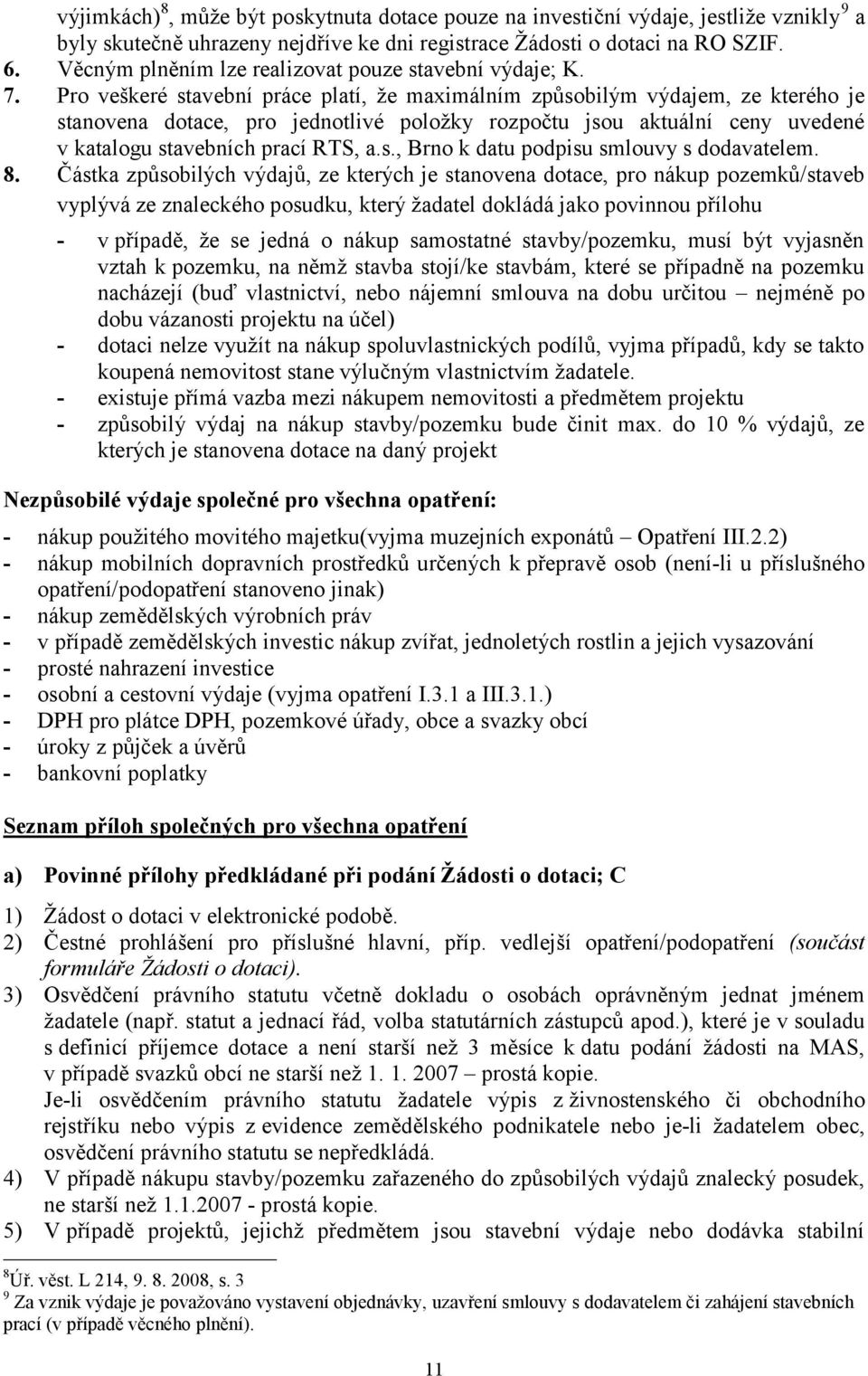 Pro veškeré stavební práce platí, ţe maximálním způsobilým výdajem, ze kterého je stanovena dotace, pro jednotlivé poloţky rozpočtu jsou aktuální ceny uvedené v katalogu stavebních prací RTS, a.s., Brno k datu podpisu smlouvy s dodavatelem.