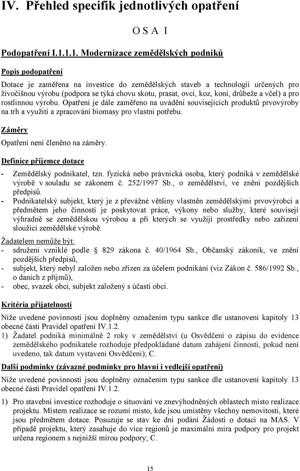 koz, koní, drůbeţe a včel) a pro rostlinnou výrobu. Opatření je dále zaměřeno na uvádění souvisejících produktů prvovýroby na trh a vyuţití a zpracování biomasy pro vlastní potřebu.