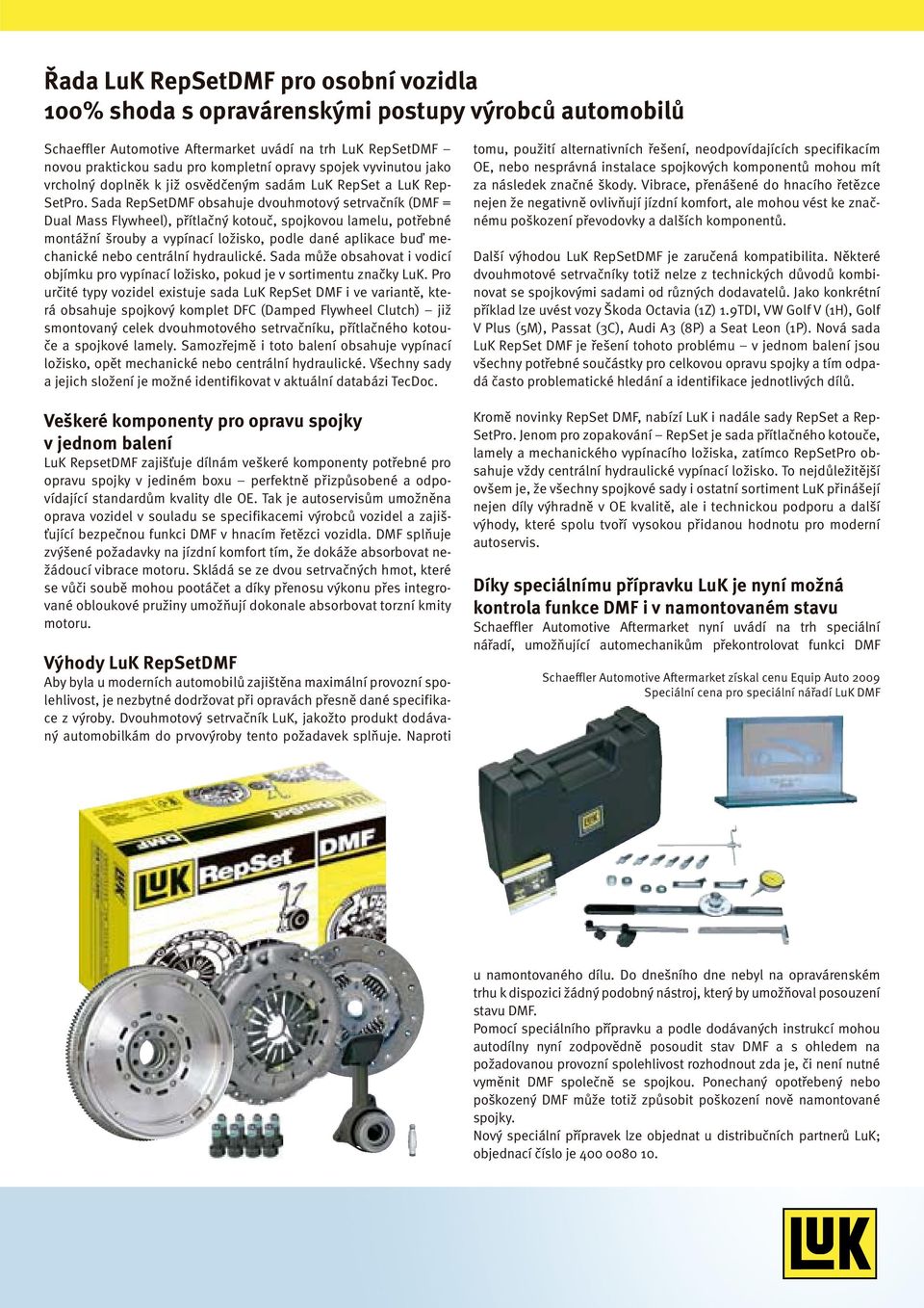 Sada RepSetDMF obsahuje dvouhmotový setrvačník (DMF = Dual Mass Flywheel), přítlačný kotouč, spojkovou lamelu, potřebné montážní šrouby a vypínací ložisko, podle dané aplikace buď mechanické nebo