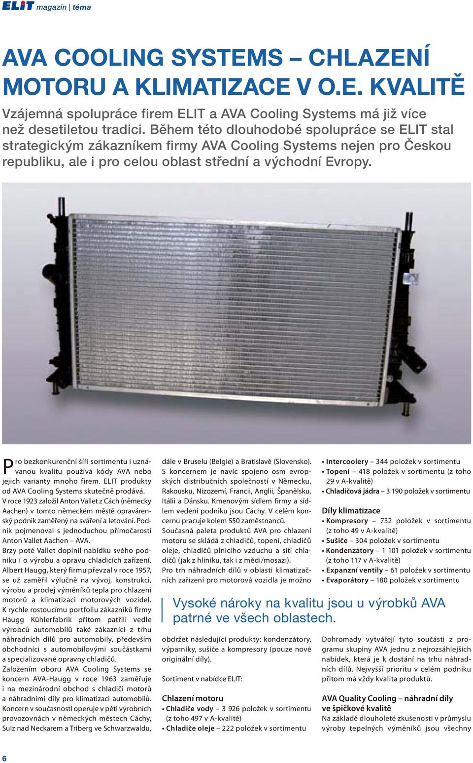 Pro bezkonkurenční šíři sortimentu i uznávanou kvalitu používá kódy AVA nebo jejich varianty mnoho firem. ELIT produkty od AVA Cooling Systems skutečně prodává.