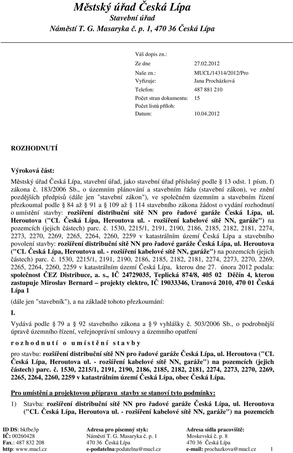 2012 ROZHODNUTÍ Výroková část: Městský úřad Česká Lípa, stavební úřad, jako stavební úřad příslušný podle 13 odst. 1 písm. f) zákona č. 183/2006 Sb.