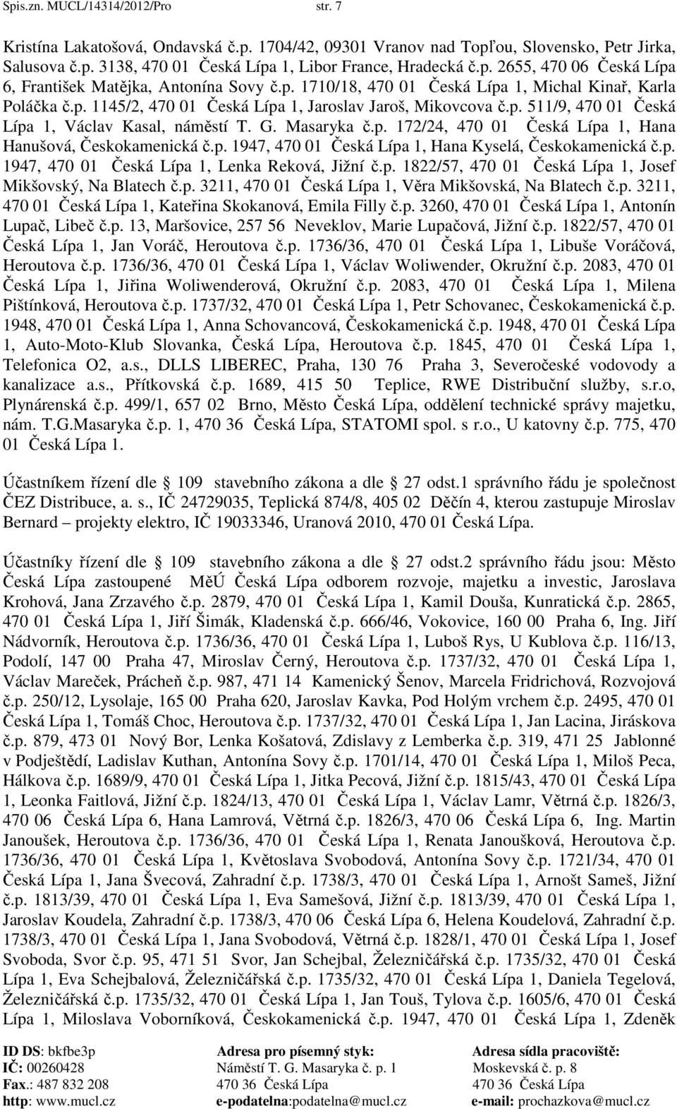 p. 1947, 470 01 Česká Lípa 1, Hana Kyselá, Českokamenická č.p. 1947, 470 01 Česká Lípa 1, Lenka Reková, Jižní č.p. 1822/57, 470 01 Česká Lípa 1, Josef Mikšovský, Na Blatech č.p. 3211, 470 01 Česká Lípa 1, Věra Mikšovská, Na Blatech č.