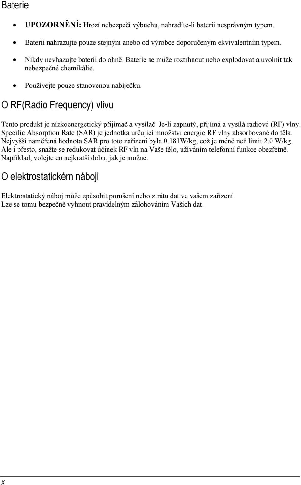 Je-li zapnutý, přijímá a vysílá radiové (RF) vlny. Specific Absorption Rate (SAR) je jednotka určující množství energie RF vlny absorbované do těla.