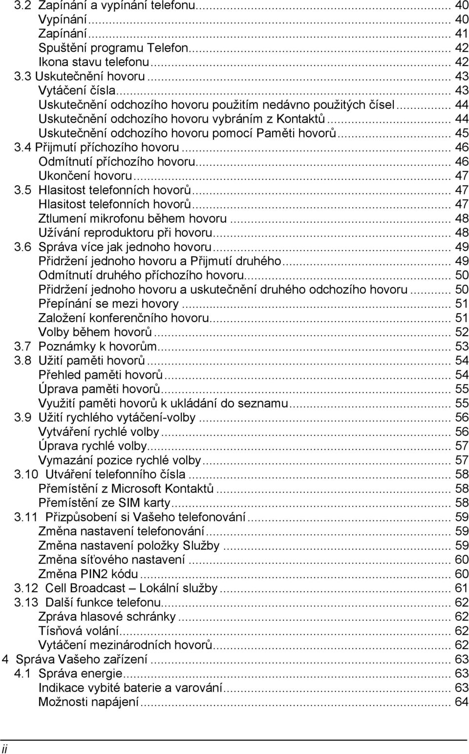 4 Přijmutí příchozího hovoru... 46 Odmítnutí příchozího hovoru... 46 Ukončení hovoru... 47 3.5 Hlasitost telefonních hovorů... 47 Hlasitost telefonních hovorů... 47 Ztlumení mikrofonu během hovoru.