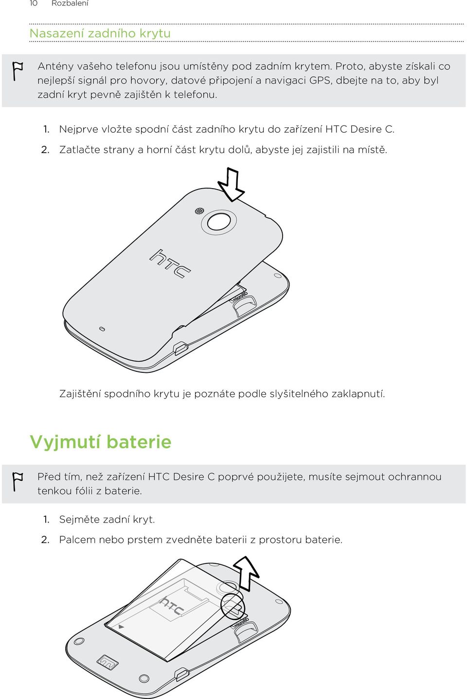 Nejprve vložte spodní část zadního krytu do zařízení HTC Desire C. 2. Zatlačte strany a horní část krytu dolů, abyste jej zajistili na místě.