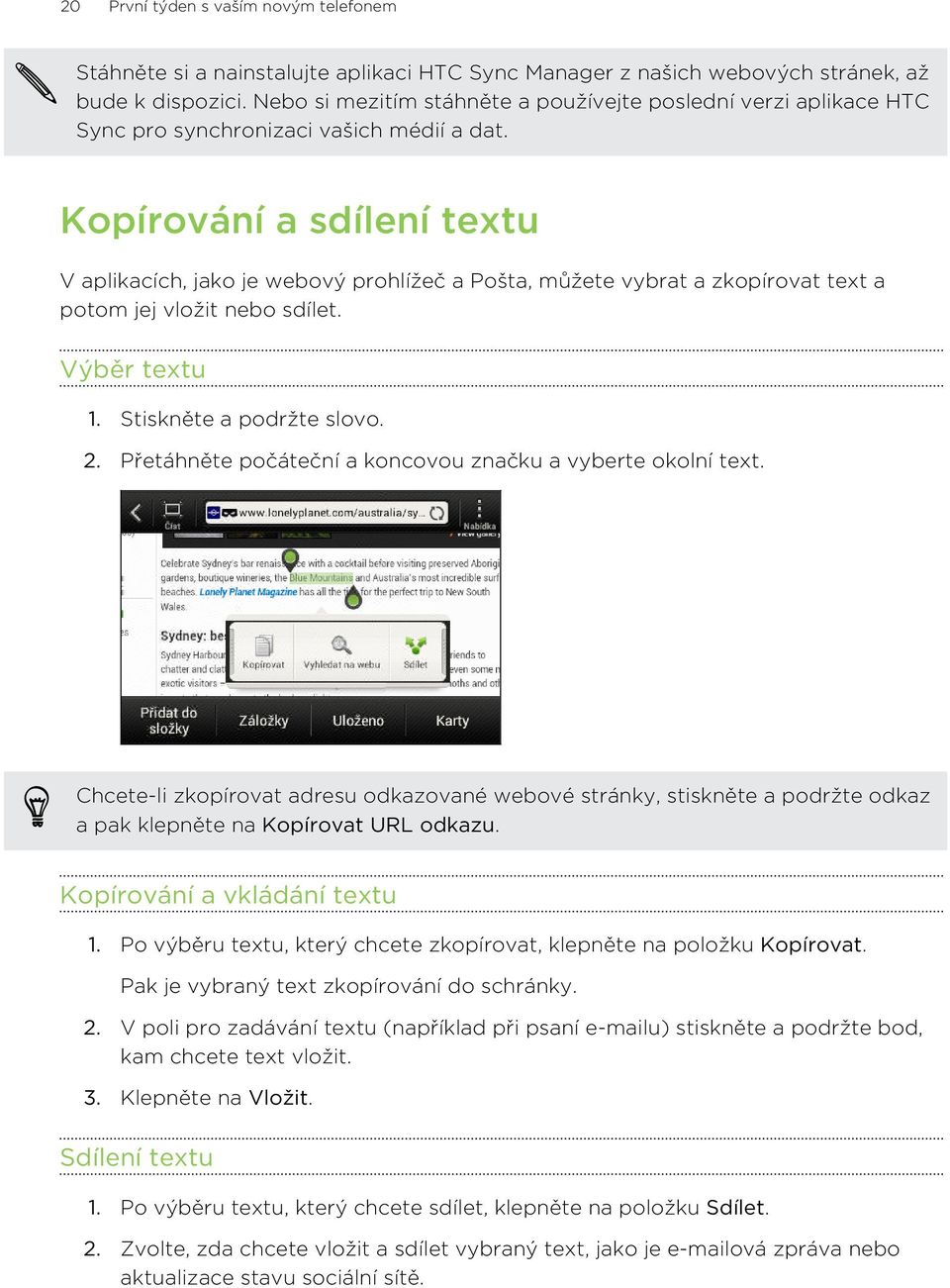 Kopírování a sdílení textu V aplikacích, jako je webový prohlížeč a Pošta, můžete vybrat a zkopírovat text a potom jej vložit nebo sdílet. Výběr textu 1. Stiskněte a podržte slovo. 2.