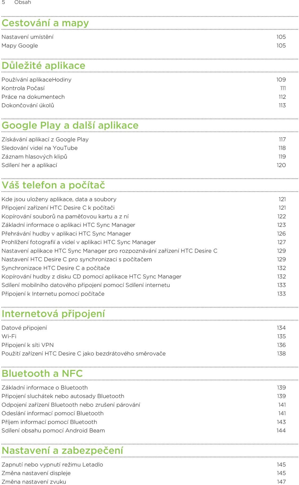 Připojení zařízení HTC Desire C k počítači 121 Kopírování souborů na paměťovou kartu a z ní 122 Základní informace o aplikaci HTC Sync Manager 123 Přehrávání hudby v aplikaci HTC Sync Manager 126