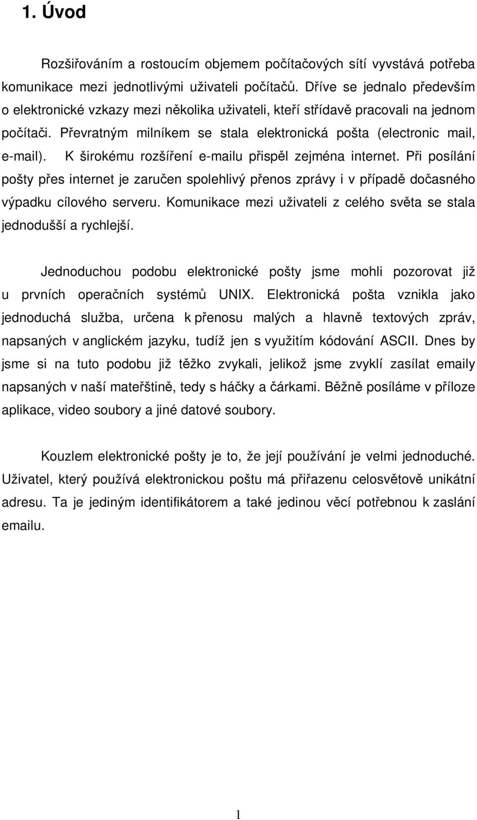 K širokému rozšíení e-mailu pispl zejména internet. Pi posílání pošty pes internet je zaruen spolehlivý penos zprávy i v pípad doasného výpadku cílového serveru.