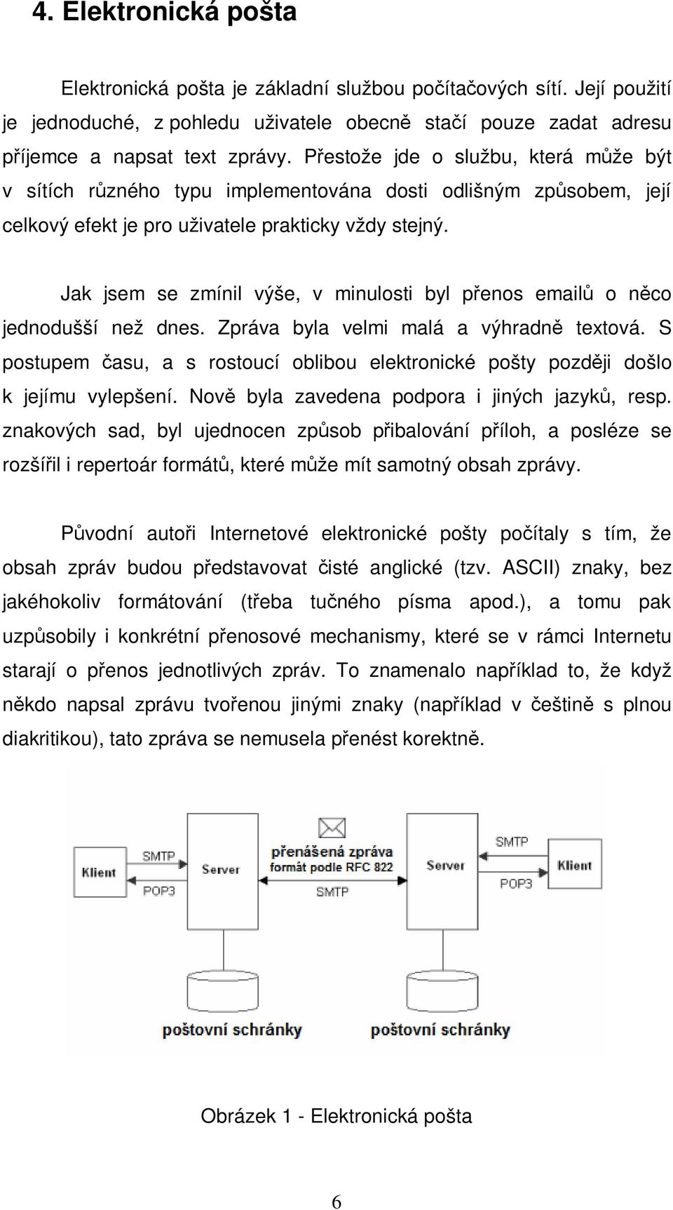 Jak jsem se zmínil výše, v minulosti byl penos email o nco jednodušší než dnes. Zpráva byla velmi malá a výhradn textová.