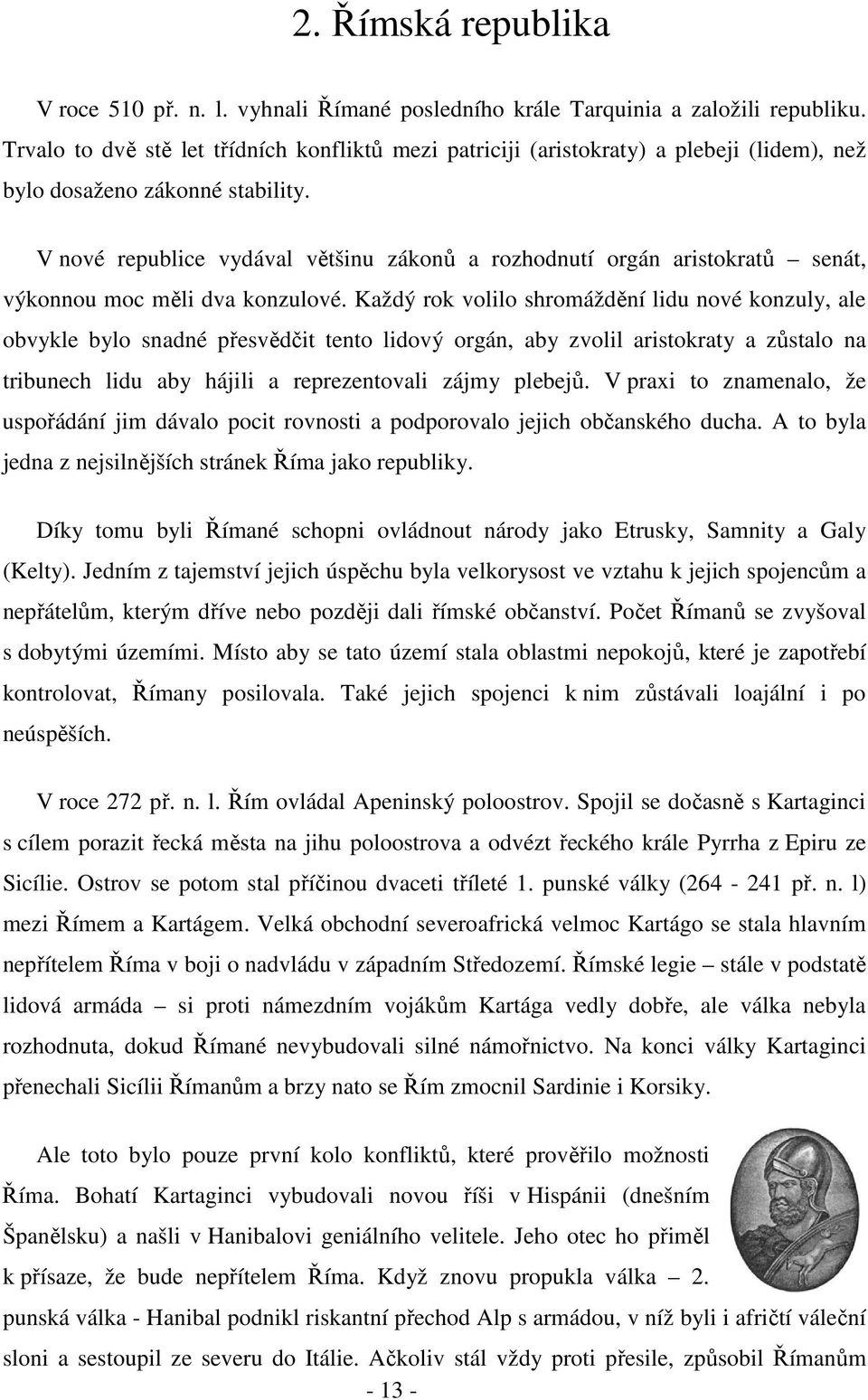 V nové republice vydával většinu zákonů a rozhodnutí orgán aristokratů senát, výkonnou moc měli dva konzulové.