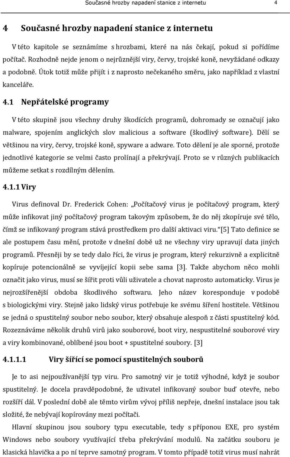 1 Nepřátelské programy V této skupině jsou všechny druhy škodících programů, dohromady se označují jako malware, spojením anglických slov malicious a software (škodlivý software).