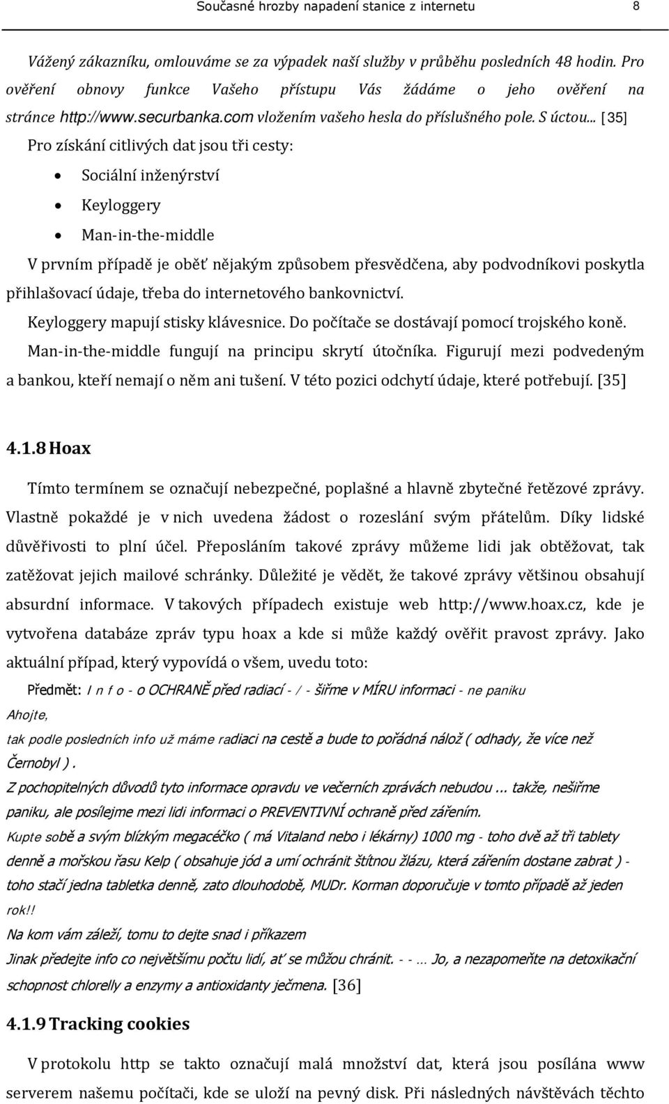 .. [35] Pro získání citlivých dat jsou tři cesty: Sociální inženýrství Keyloggery Man-in-the-middle V prvním případě je oběť nějakým způsobem přesvědčena, aby podvodníkovi poskytla přihlašovací