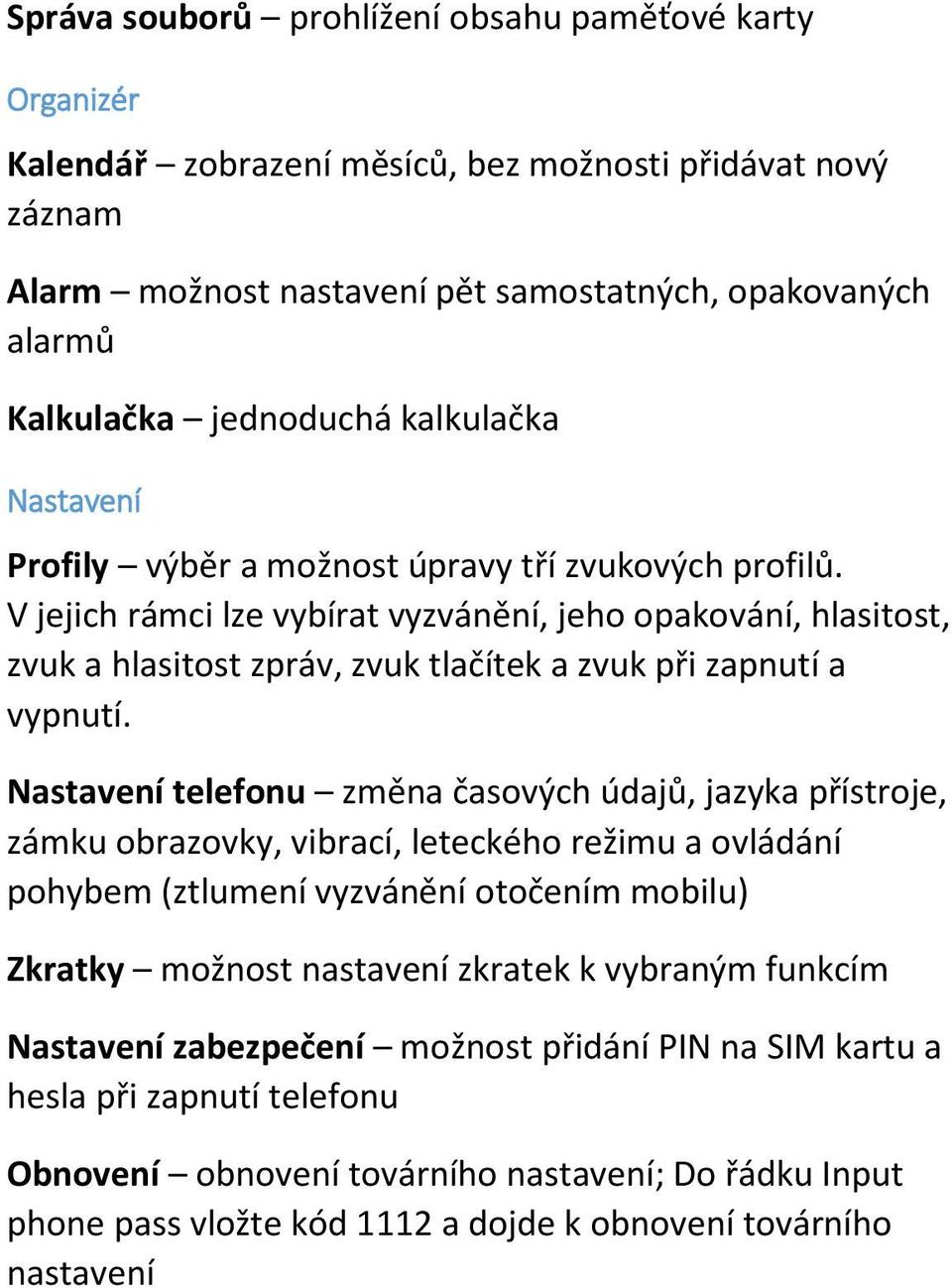 V jejich rámci lze vybírat vyzvánění, jeho opakování, hlasitost, zvuk a hlasitost zpráv, zvuk tlačítek a zvuk při zapnutí a vypnutí.