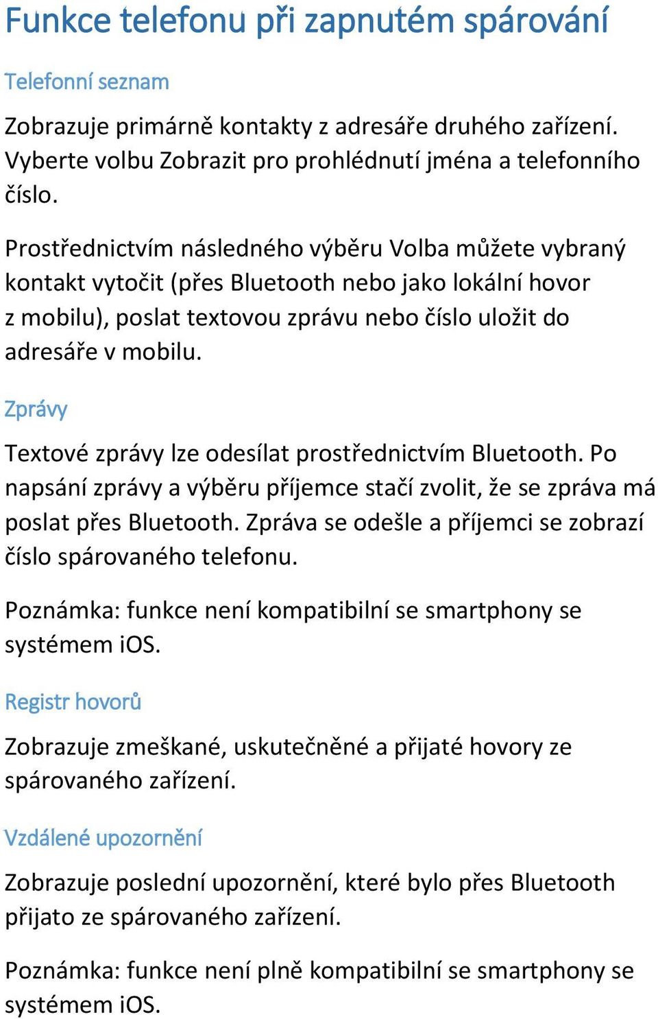 Zprávy Textové zprávy lze odesílat prostřednictvím Bluetooth. Po napsání zprávy a výběru příjemce stačí zvolit, že se zpráva má poslat přes Bluetooth.