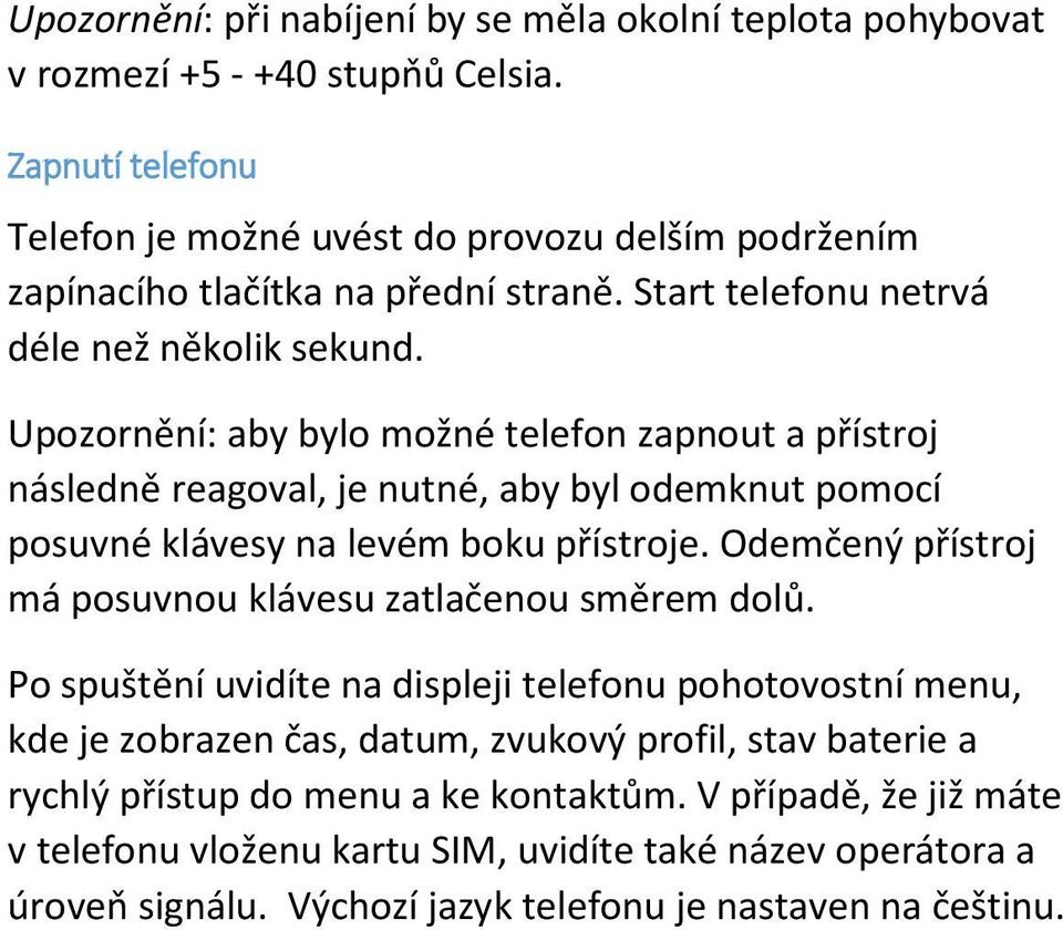 Upozornění: aby bylo možné telefon zapnout a přístroj následně reagoval, je nutné, aby byl odemknut pomocí posuvné klávesy na levém boku přístroje.