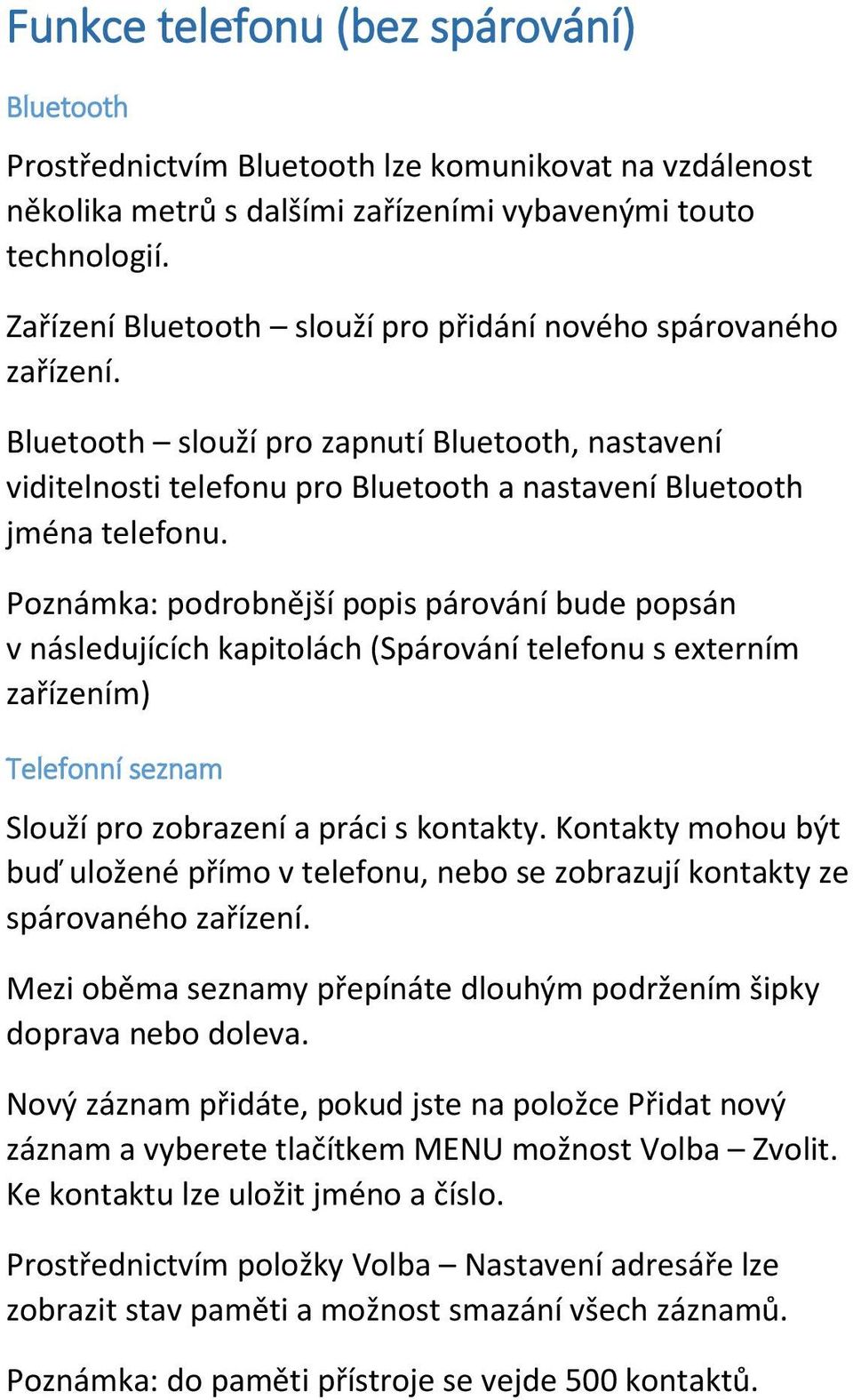 Poznámka: podrobnější popis párování bude popsán v následujících kapitolách (Spárování telefonu s externím zařízením) Telefonní seznam Slouží pro zobrazení a práci s kontakty.