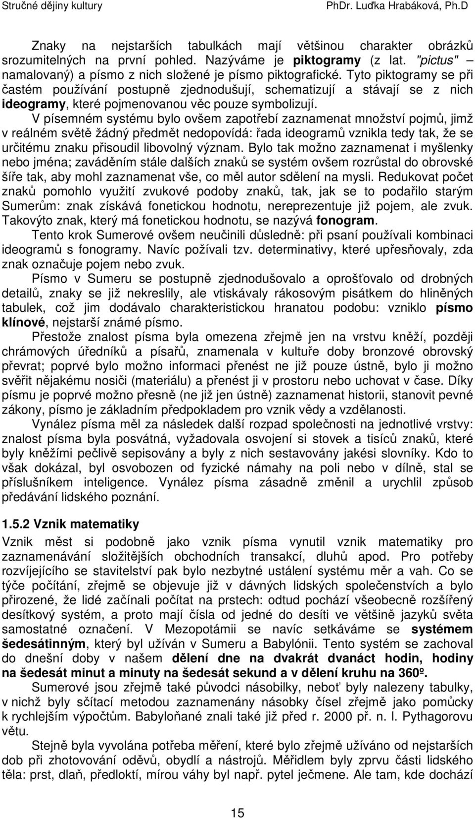 V písemném systému bylo ovšem zapotřebí zaznamenat množství pojmů, jimž v reálném světě žádný předmět nedopovídá: řada ideogramů vznikla tedy tak, že se určitému znaku přisoudil libovolný význam.