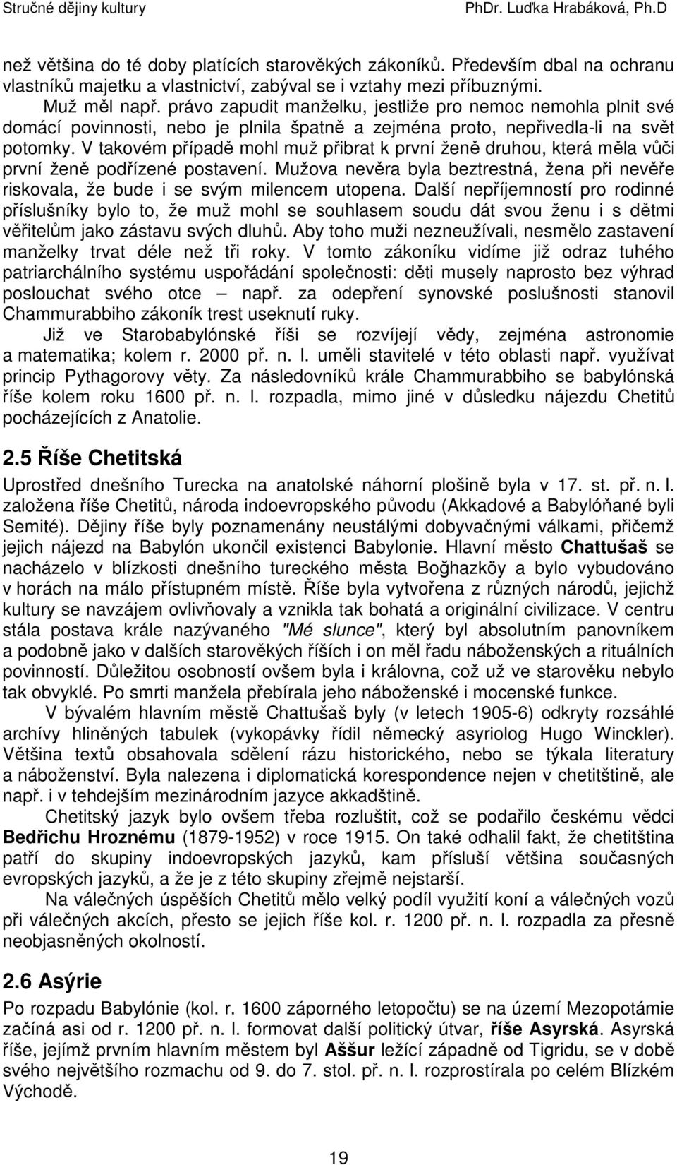 V takovém případě mohl muž přibrat k první ženě druhou, která měla vůči první ženě podřízené postavení. Mužova nevěra byla beztrestná, žena při nevěře riskovala, že bude i se svým milencem utopena.