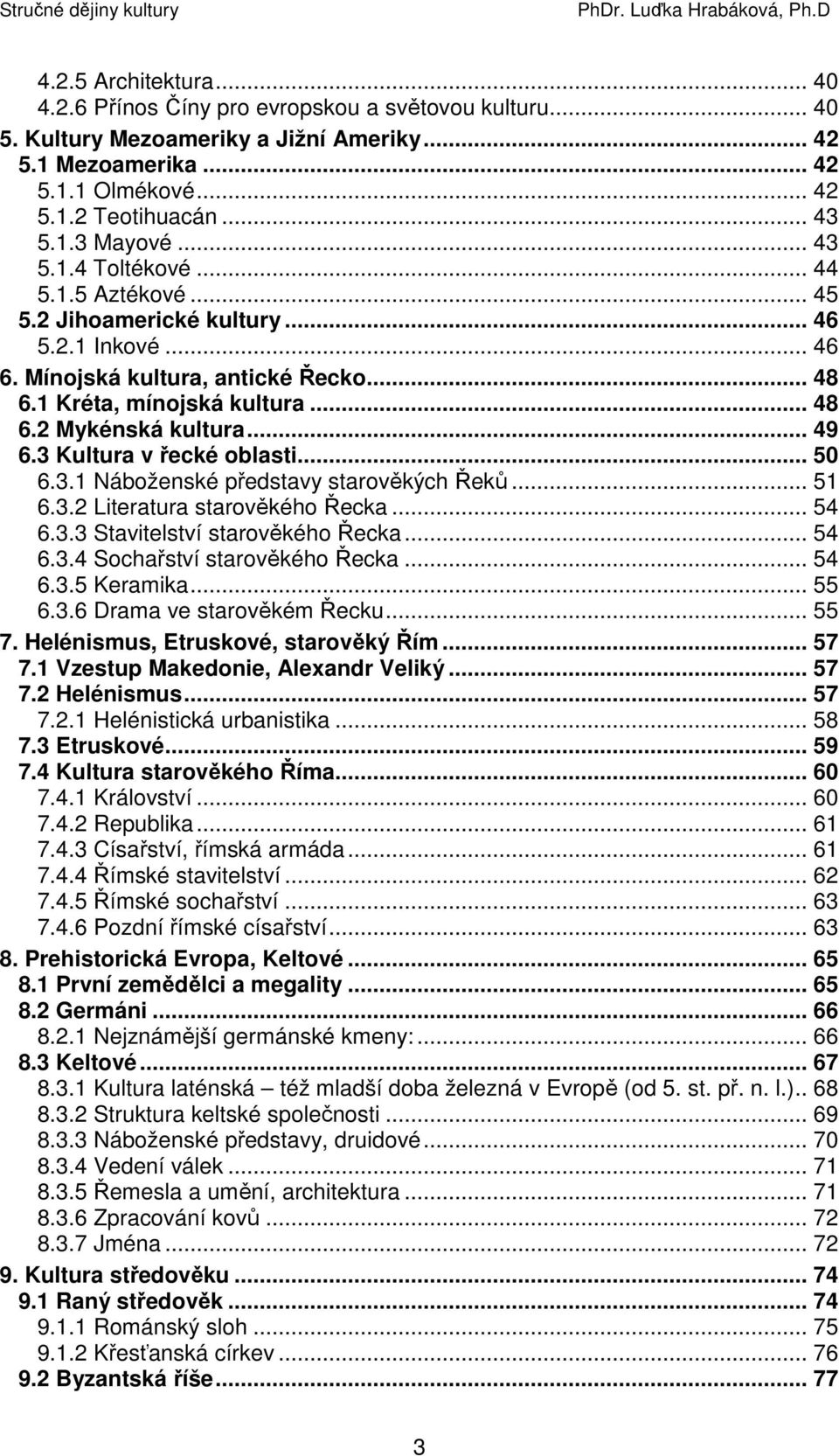 .. 49 6.3 Kultura v řecké oblasti... 50 6.3.1 Náboženské představy starověkých Řeků... 51 6.3.2 Literatura starověkého Řecka... 54 6.3.3 Stavitelství starověkého Řecka... 54 6.3.4 Sochařství starověkého Řecka.