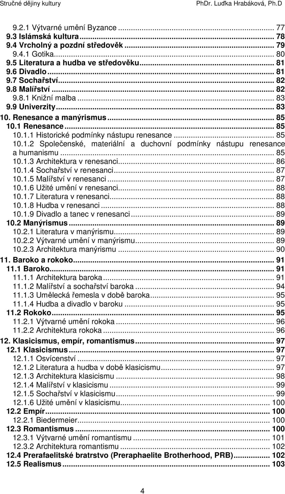 .. 85 10.1.3 Architektura v renesanci... 86 10.1.4 Sochařství v renesanci... 87 10.1.5 Malířství v renesanci... 87 10.1.6 Užité umění v renesanci... 88 10.1.7 Literatura v renesanci... 88 10.1.8 Hudba v renesanci.