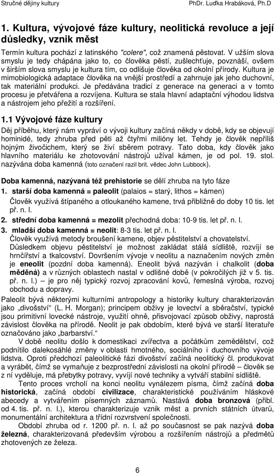 Kultura je mimobiologická adaptace člověka na vnější prostředí a zahrnuje jak jeho duchovní, tak materiální produkci.