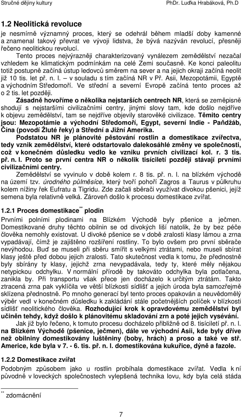 Ke konci paleolitu totiž postupně začíná ústup ledovců směrem na sever a na jejich okraji začíná neolit již 10 tis. let př. n. l. v souladu s tím začíná NR v Př.