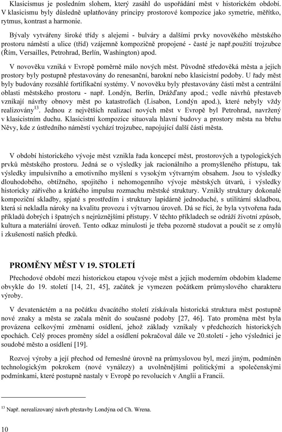 Bývaly vytvářeny široké třídy s alejemi - bulváry a dalšími prvky novověkého městského prostoru náměstí a ulice (tříd) vzájemně kompozičně propojené - časté je např.