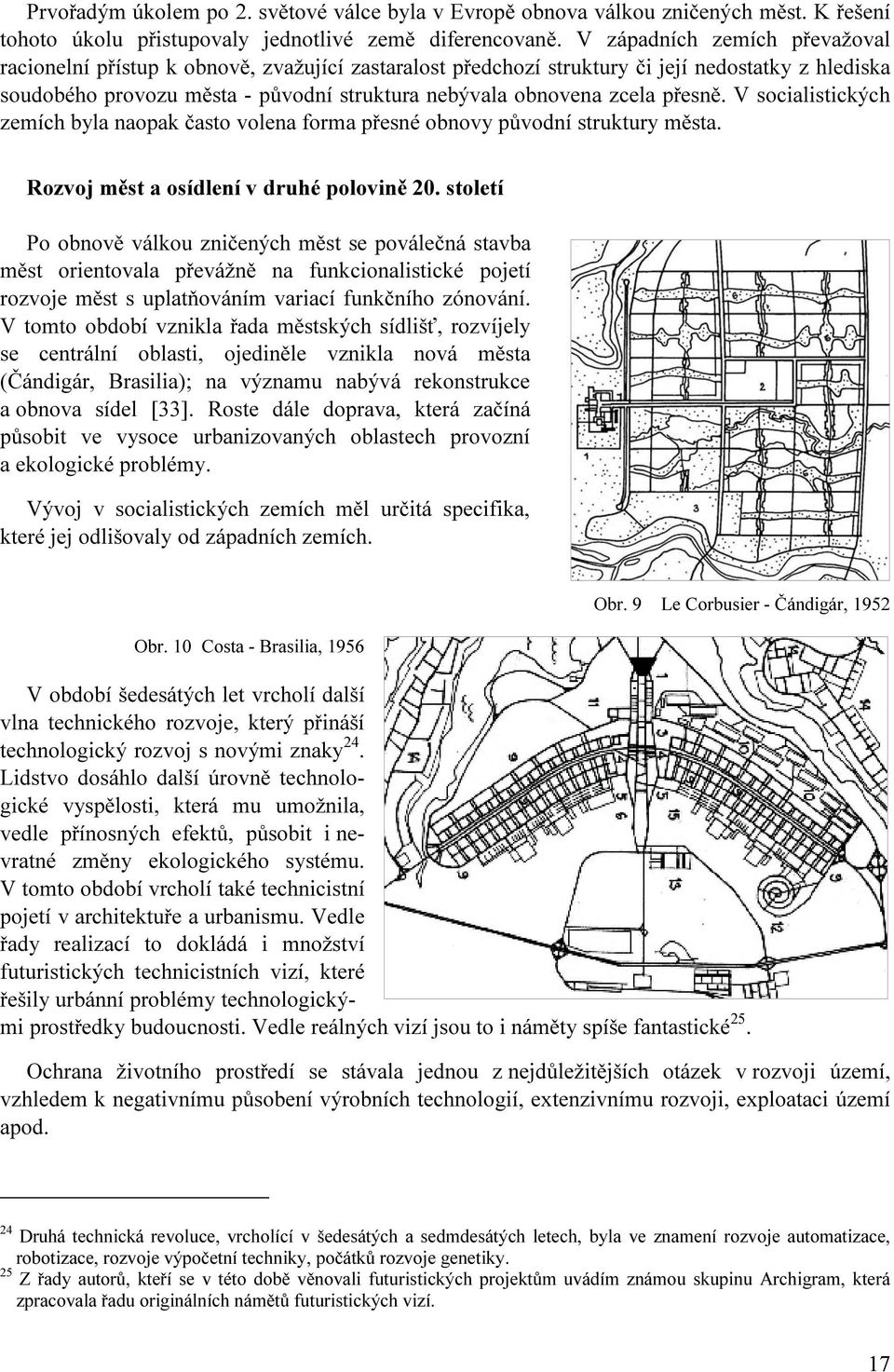 přesně. V socialistických zemích byla naopak často volena forma přesné obnovy původní struktury města. Rozvoj měst a osídlení v druhé polovině 20.