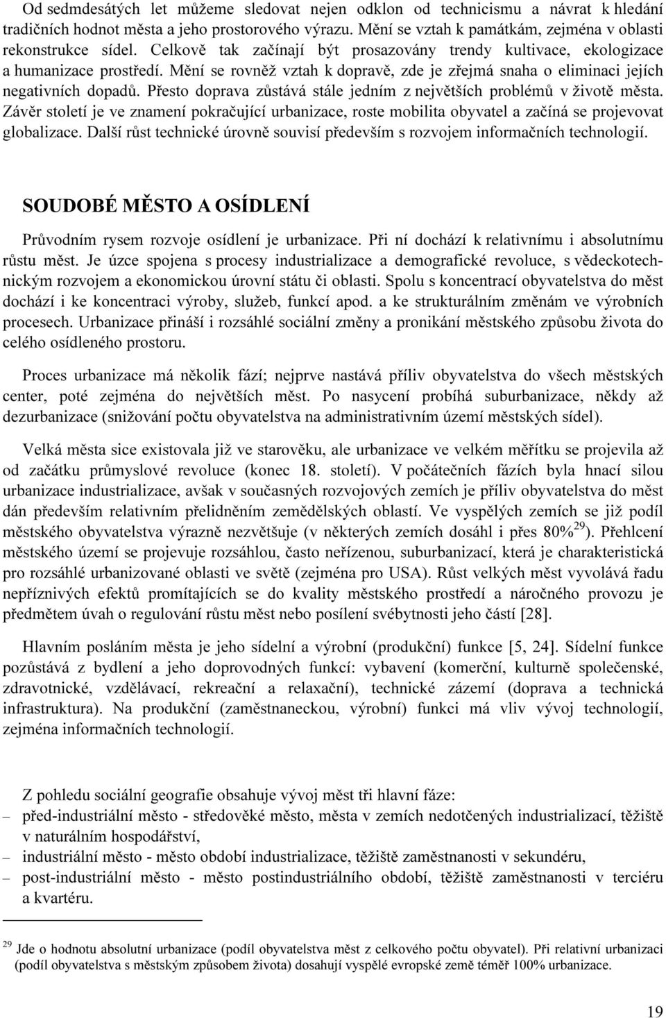 Přesto doprava zůstává stále jedním z největších problémů v životě města. Závěr století je ve znamení pokračující urbanizace, roste mobilita obyvatel a začíná se projevovat globalizace.