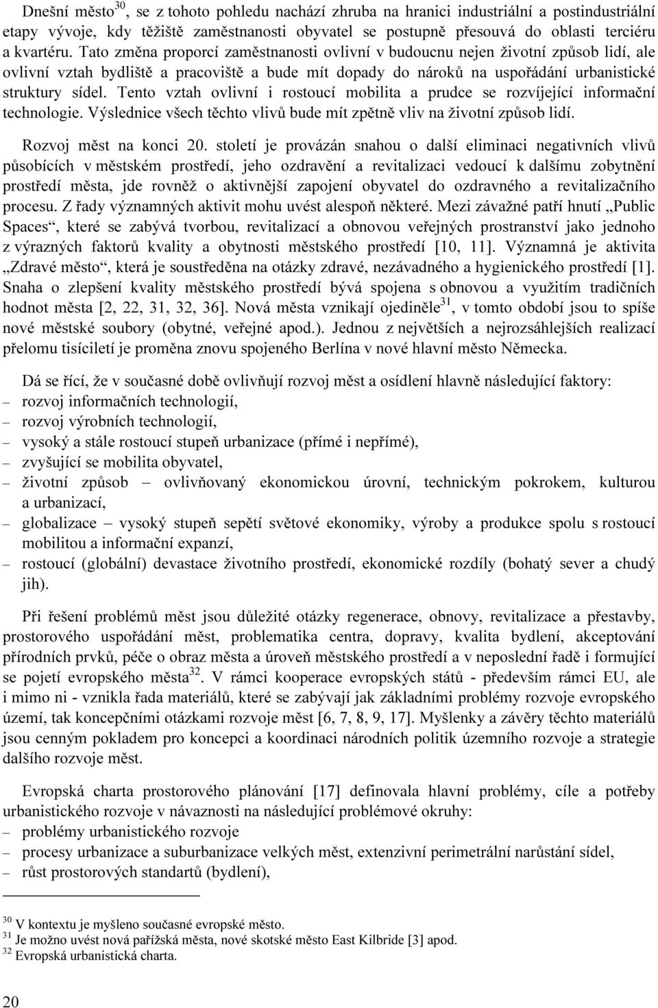 Tento vztah ovlivní i rostoucí mobilita a prudce se rozvíjející informační technologie. Výslednice všech těchto vlivů bude mít zpětně vliv na životní způsob lidí. Rozvoj měst na konci 20.