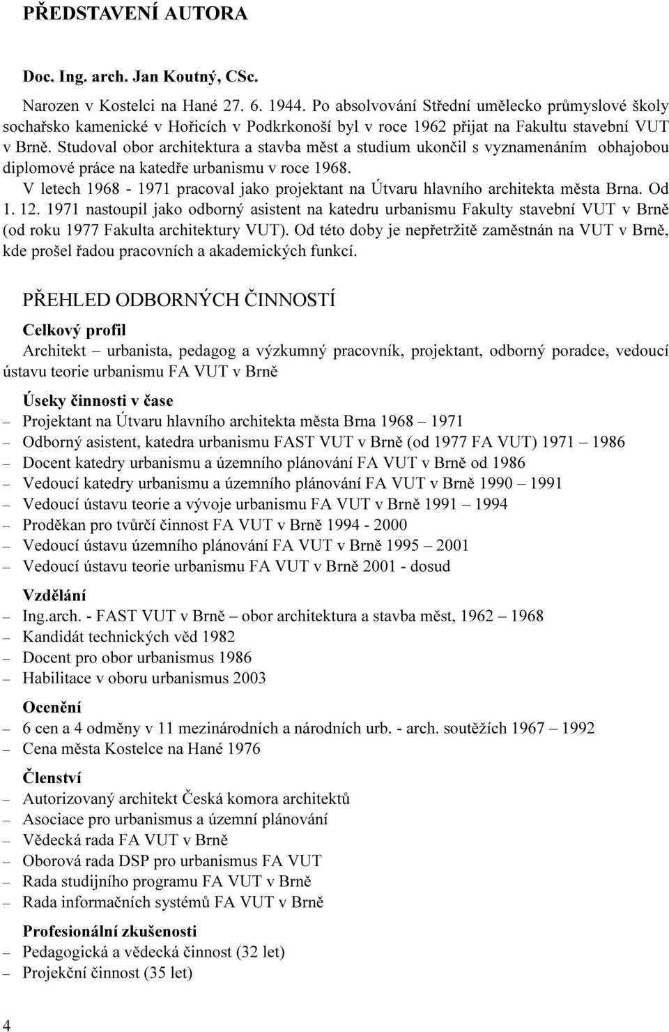 Studoval obor architektura a stavba měst a studium ukončil s vyznamenáním obhajobou diplomové práce na katedře urbanismu v roce 1968.