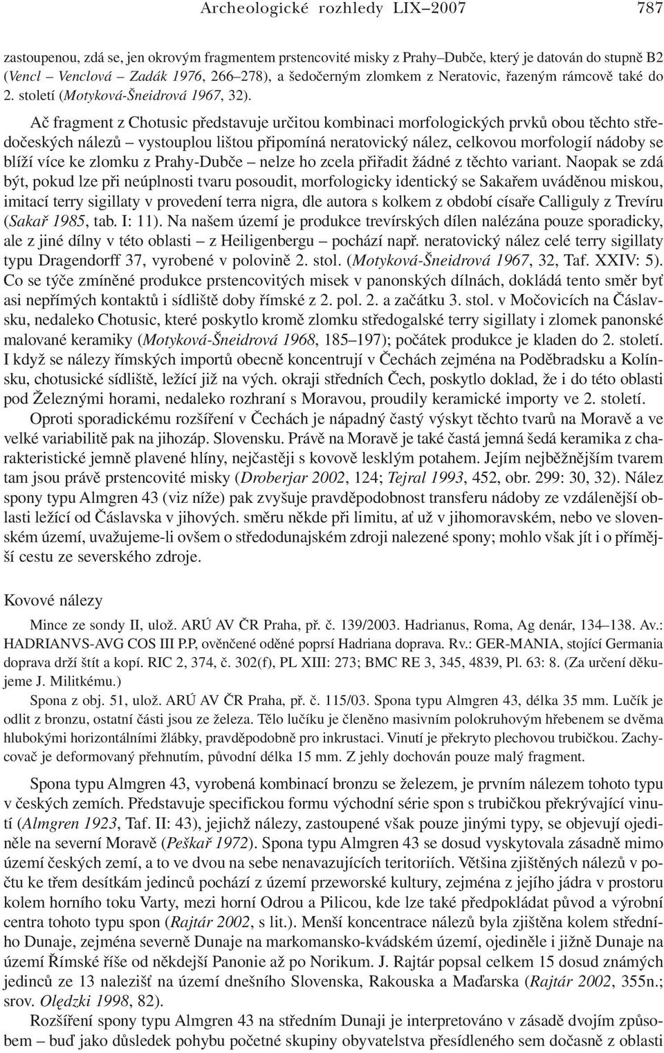 Ač fragment z Chotusic představuje určitou kombinaci morfologických prvků obou těchto středočeských nálezů vystouplou lištou připomíná neratovický nález, celkovou morfologií nádoby se blíží více ke