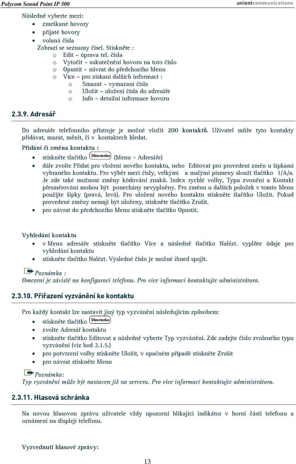 informace hovoru 2.3.9. Adresář Do adresáře telefonního přístroje je možné vložit 200 kontaktů. Uživatel může tyto kontakty přidávat, mazat, měnit, či v kontaktech hledat.