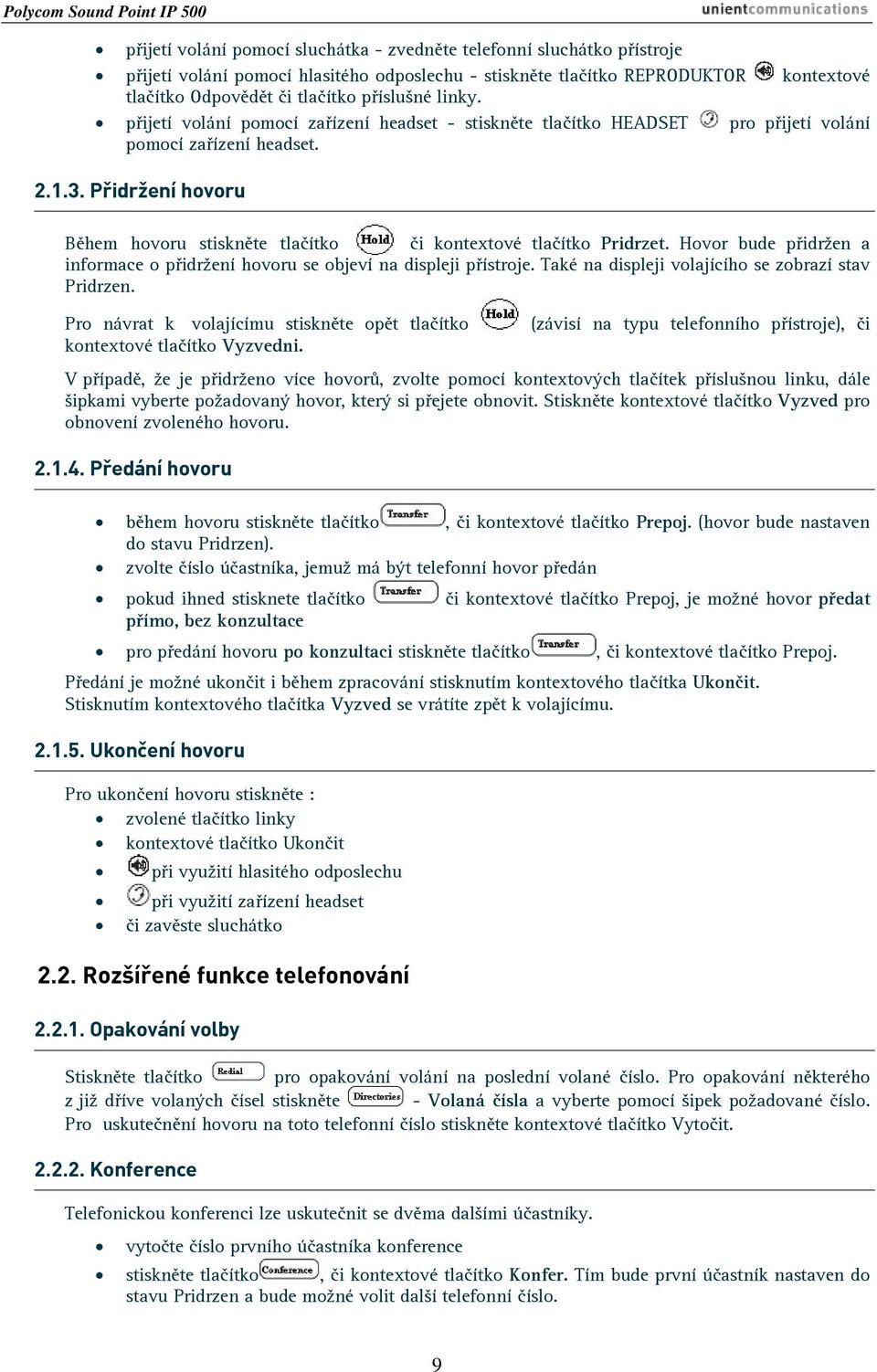 Přidržení hovoru Během hovoru stiskněte tlačítko či kontextové tlačítko Pridrzet. Hovor bude přidržen a informace o přidržení hovoru se objeví na displeji přístroje.